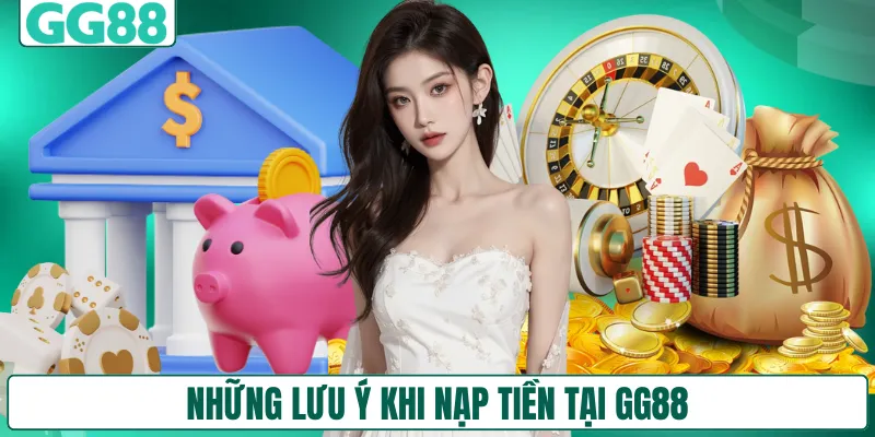 Những lưu ý khi nạp tiền tại GG88